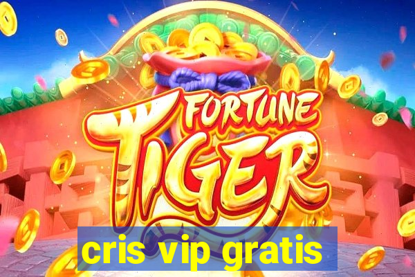 cris vip gratis